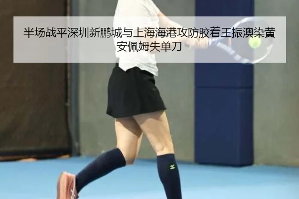 半场战平深圳新鹏城与上海海港攻防胶着王振澳染黄安佩姆失单刀 | STARSPORTS